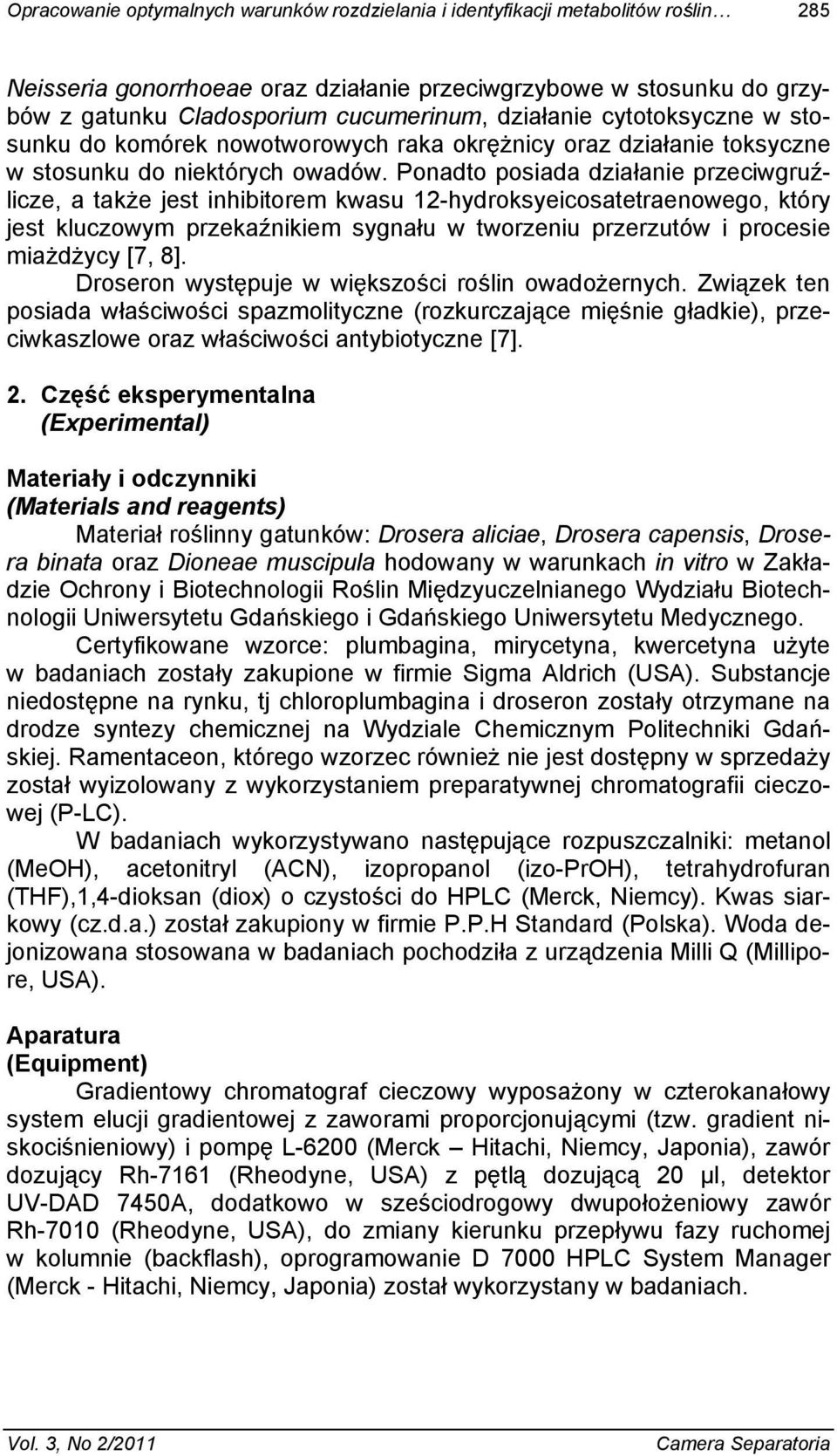 Ponadto posiada dzia anie przeciwgru - licze, a tak e jest inhibitorem kwasu 12-hydroksyeicosatetraenowego, który jest kluczowym przeka nikiem sygna u w tworzeniu przerzutów i procesie mia d ycy [7,