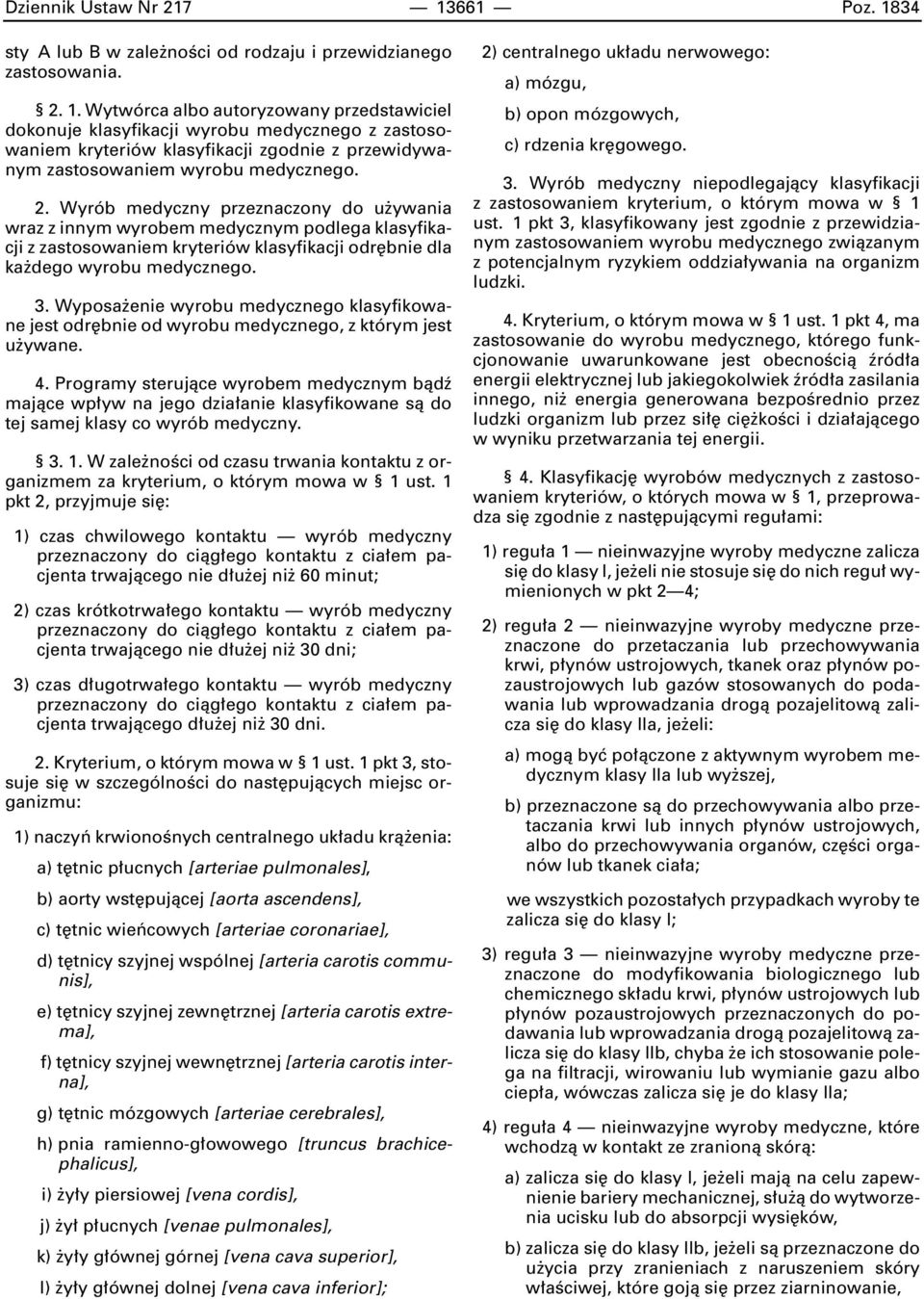 2. Wyrób medyczny przeznaczony do u ywania wraz z innym wyrobem medycznym podlega klasyfikacji z zastosowaniem kryteriów klasyfikacji odr bnie dla ka dego wyrobu medycznego. 3.