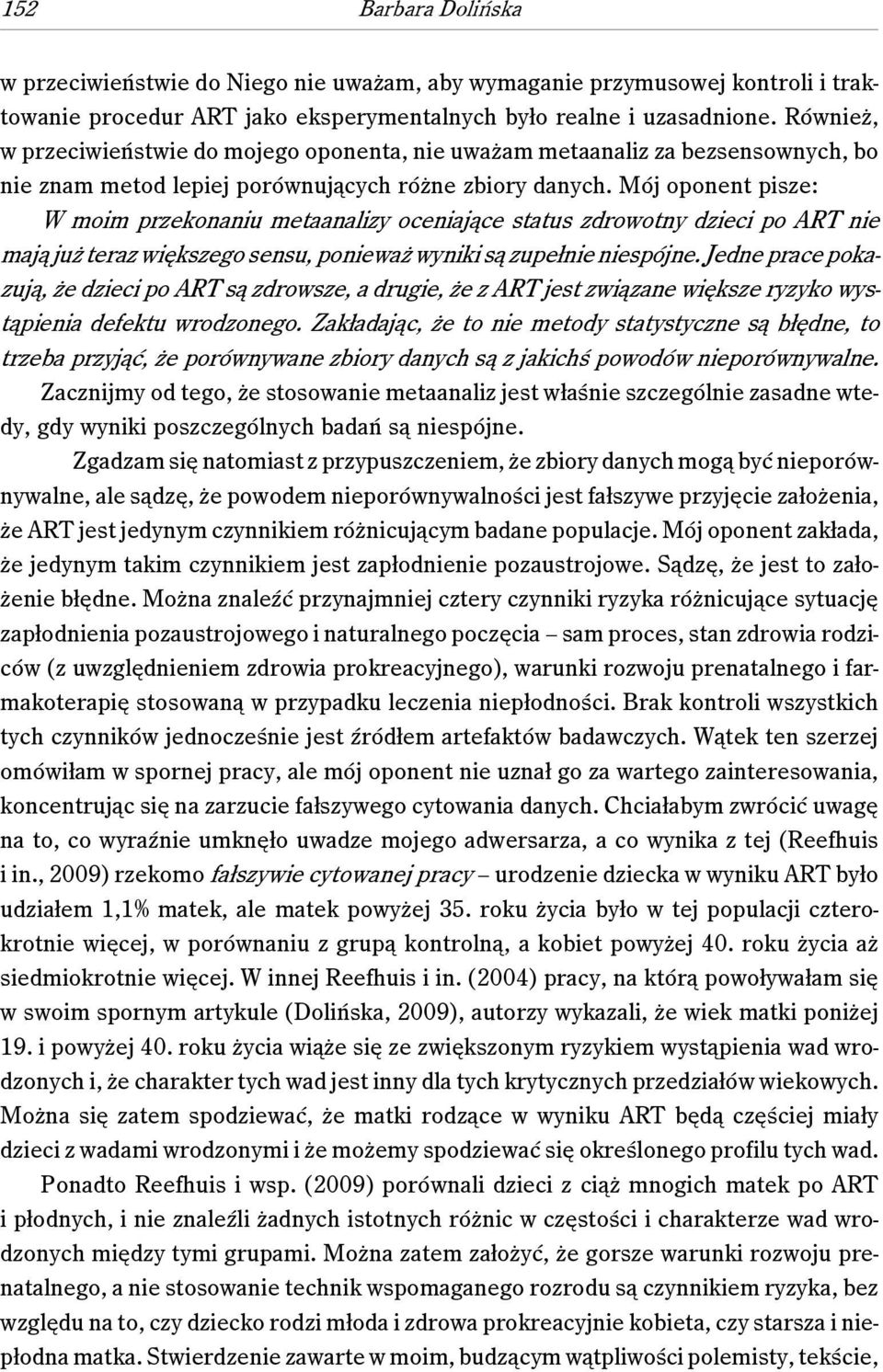 Mój oponent pisze: W moim przekonaniu metaanalizy oceniające status zdrowotny dzieci po ART nie mają już teraz większego sensu, ponieważ wyniki są zupełnie niespójne.