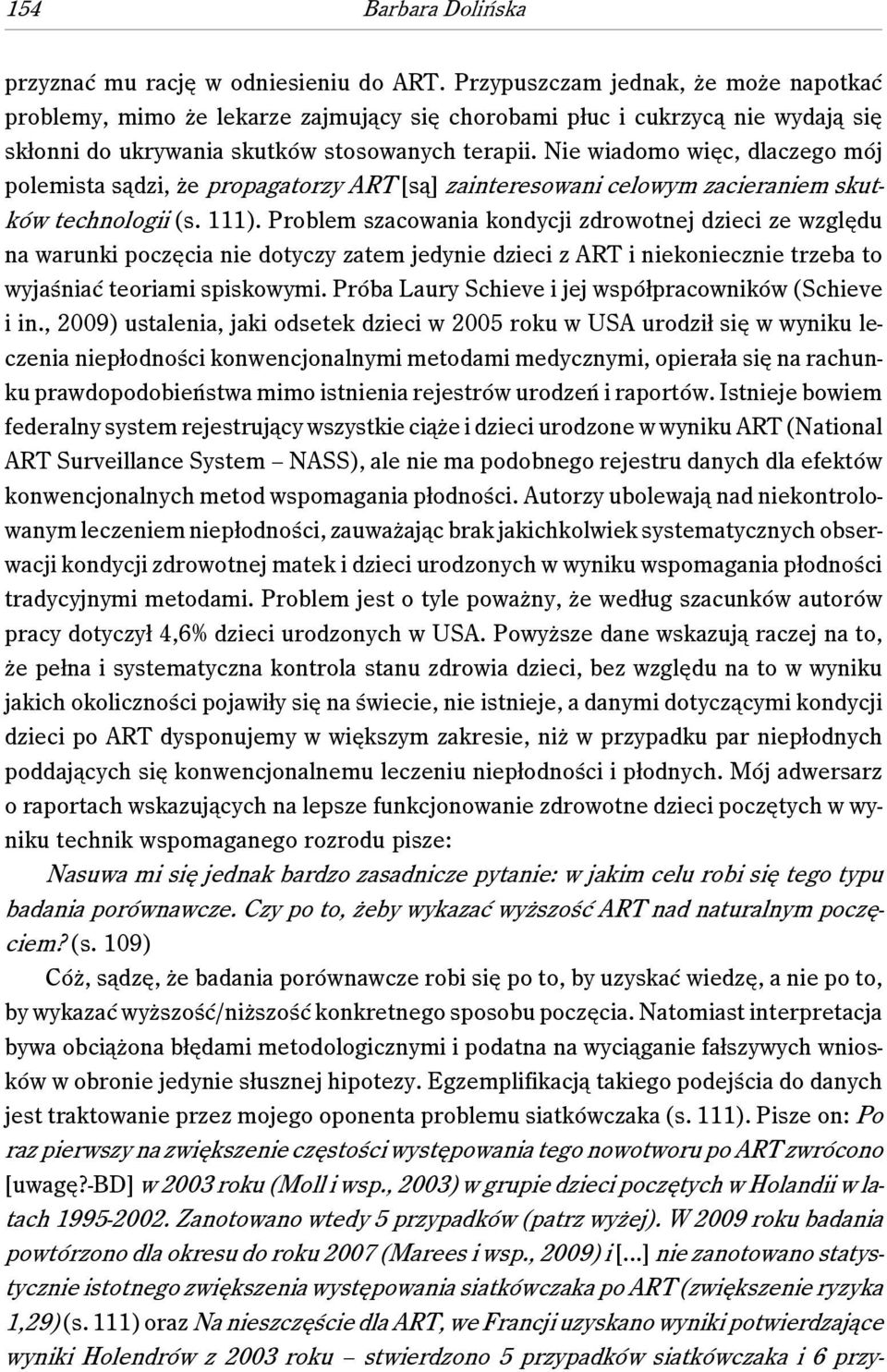 Nie wiadomo więc, dlaczego mój polemista sądzi, że propagatorzy ART [są] zainteresowani celowym zacieraniem skutków technologii (s. 111).