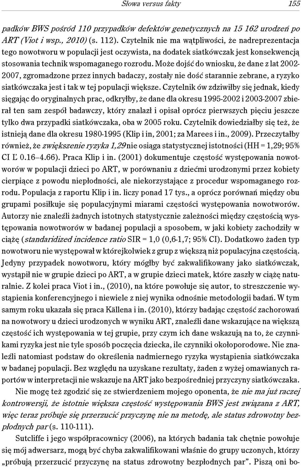 Może dojść do wniosku, że dane z lat 2002-2007, zgromadzone przez innych badaczy, zostały nie dość starannie zebrane, a ryzyko siatkówczaka jest i tak w tej populacji większe.