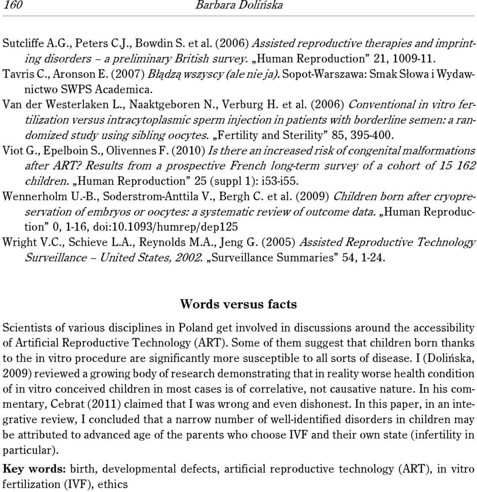 (2006) Conventional in vitro fertilization versus intracytoplasmic sperm injection in patients with borderline semen: a randomized study using sibling oocytes. Fertility and Sterility 85, 395-400.