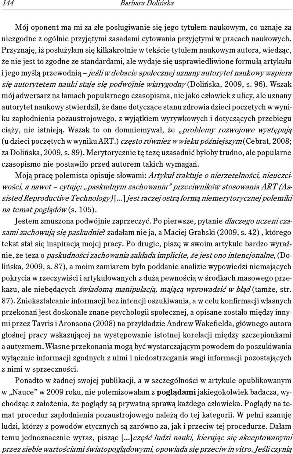 jeśli w debacie społecznej uznany autorytet naukowy wspiera się autorytetem nauki staje się podwójnie wiarygodny (Dolińska, 2009, s. 96).