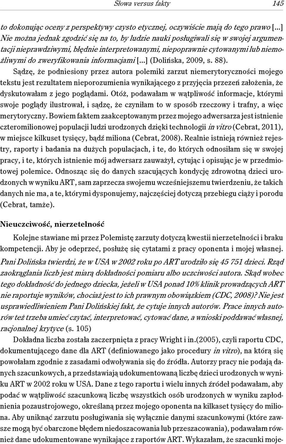 Sądzę, że podniesiony przez autora polemiki zarzut niemerytoryczności mojego tekstu jest rezultatem nieporozumienia wynikającego z przyjęcia przezeń założenia, że dyskutowałam z jego poglądami.