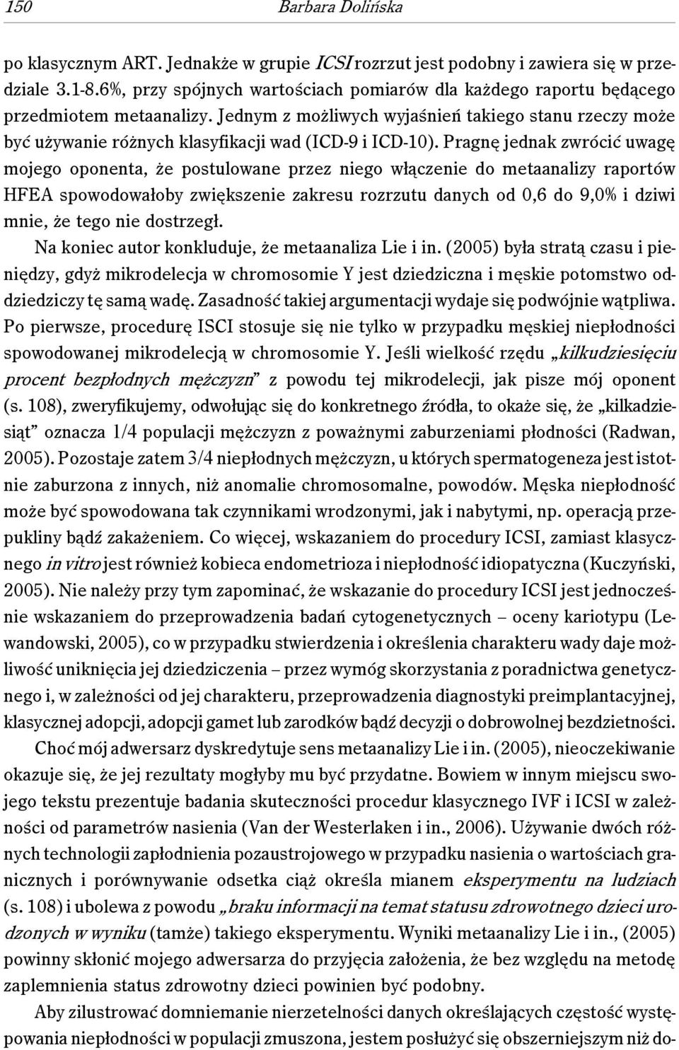 Jednym z możliwych wyjaśnień takiego stanu rzeczy może być używanie różnych klasyfikacji wad (ICD-9 i ICD-10).