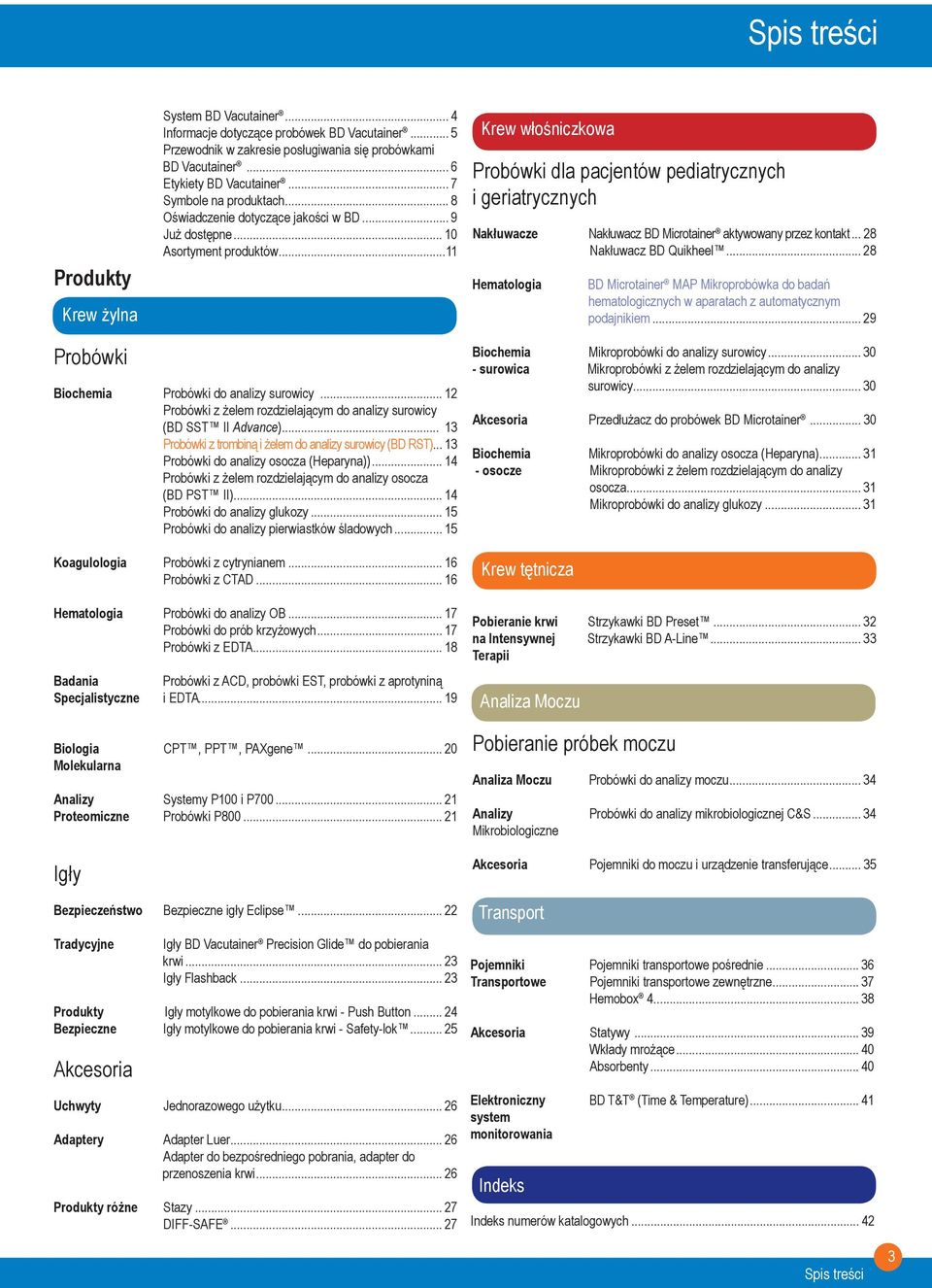 ..11 Krew włośniczkowa Probówki dla pacjentów pediatrycznych i geriatrycznych Nakłuwacze Nakłuwacz BD Microtainer aktywowany przez kontakt... 28 Nakłuwacz BD Quikheel.
