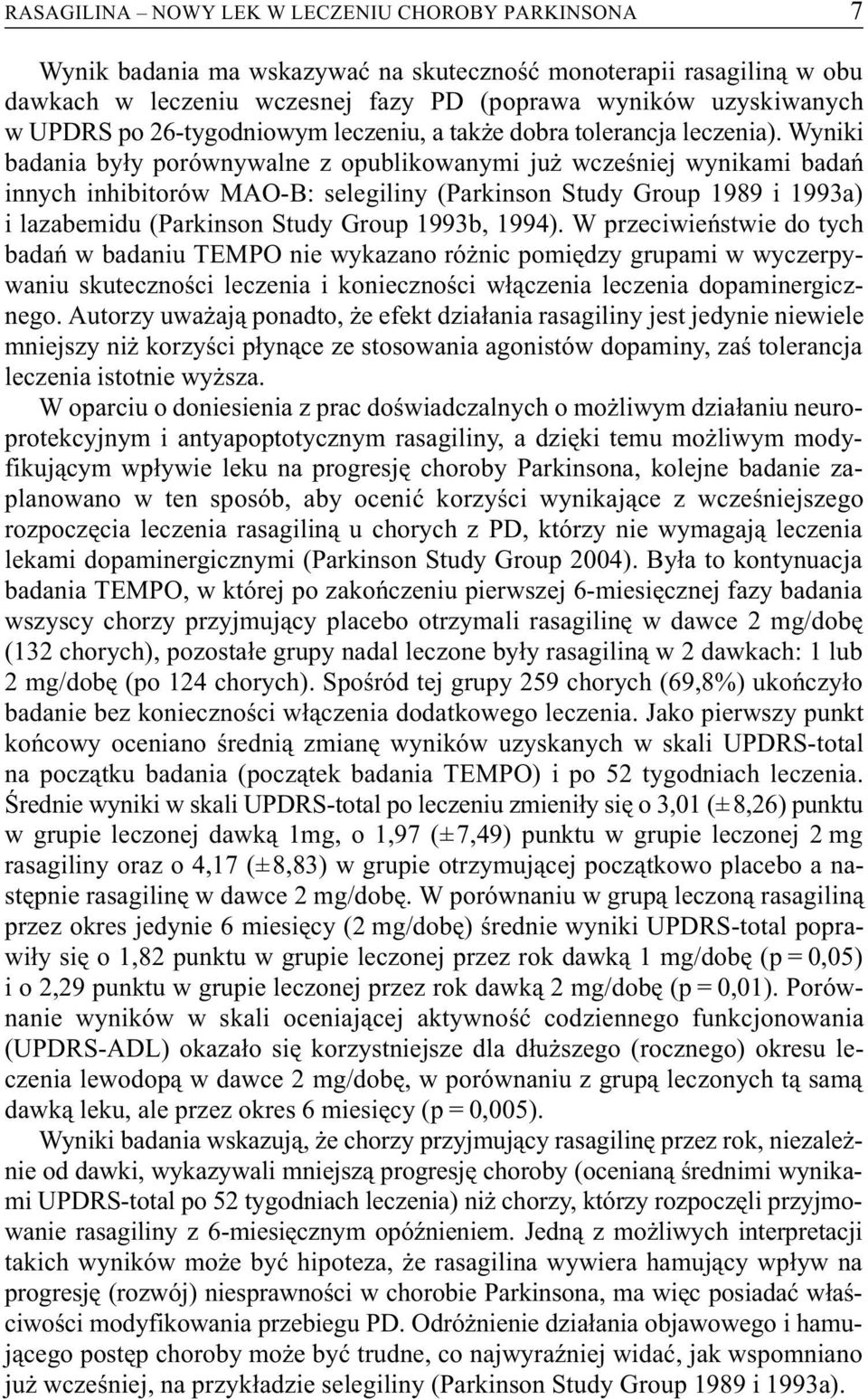 Wyniki badania by³y porównywalne z opublikowanymi ju wczeœniej wynikami badañ innych inhibitorów MAO-B: selegiliny (Parkinson Study Group 1989 i 1993a) i lazabemidu (Parkinson Study Group 1993b,