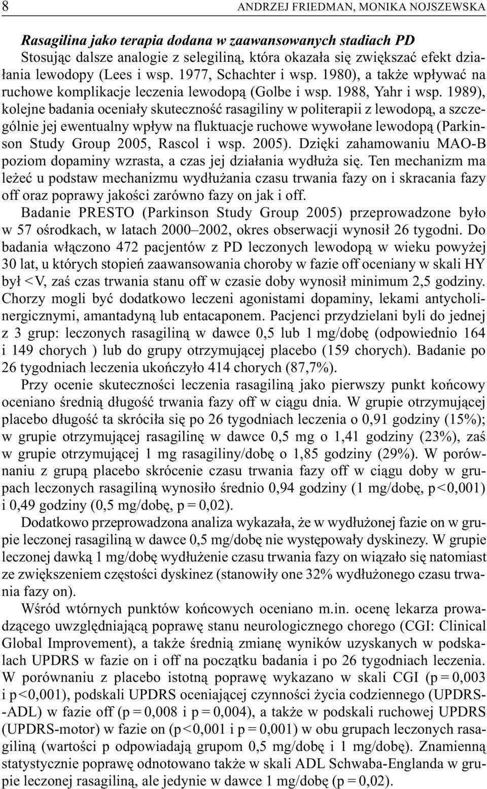 1989), kolejne badania ocenia³y skutecznoœæ rasagiliny w politerapii z lewodop¹, a szczególnie jej ewentualny wp³yw na fluktuacje ruchowe wywo³ane lewodop¹ (Parkinson Study Group 2005, Rascol i wsp.