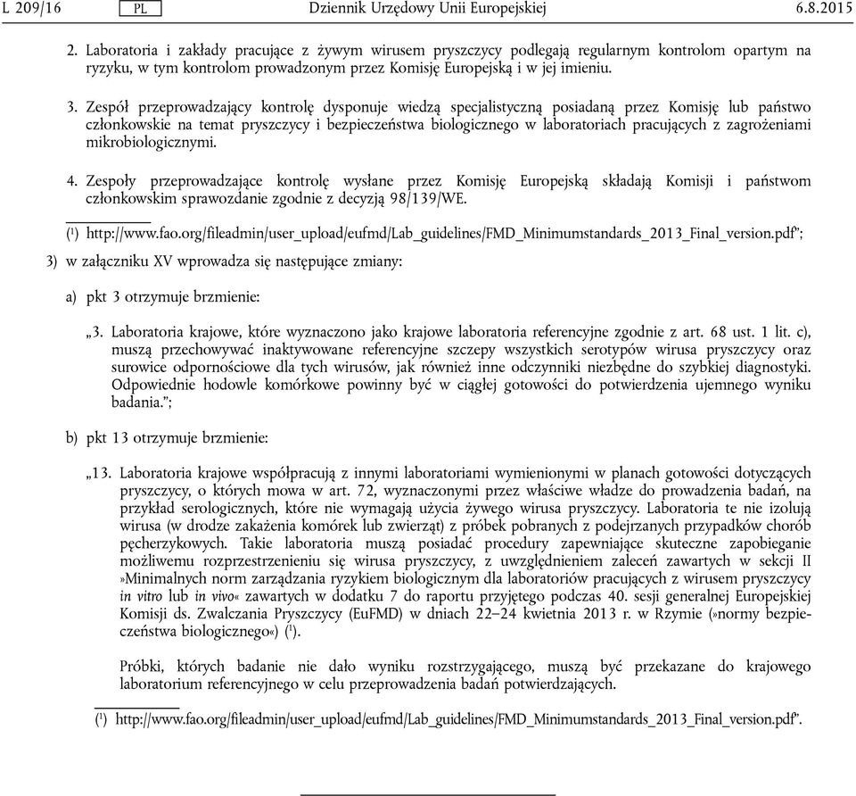 zagrożeniami mikrobiologicznymi. 4. Zespoły przeprowadzające kontrolę wysłane przez Komisję Europejską składają Komisji i państwom członkowskim sprawozdanie zgodnie z decyzją 98/139/WE.