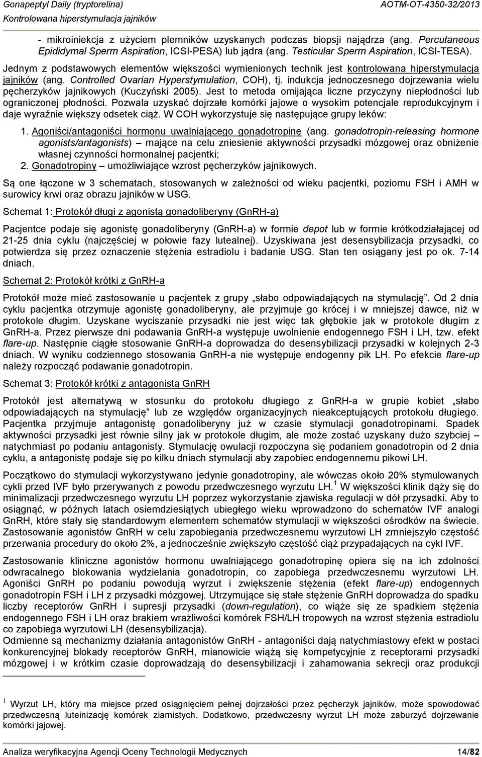 indukcja jednoczesnego dojrzewania wielu pęcherzyków jajnikowych (Kuczyński 2005). Jest to metoda omijająca liczne przyczyny niepłodności lub ograniczonej płodności.