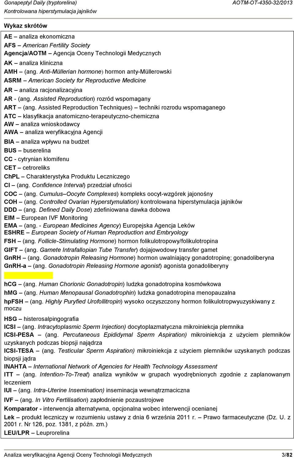 Assisted Reproduction Techniques) techniki rozrodu wspomaganego ATC klasyfikacja anatomiczno-terapeutyczno-chemiczna AW analiza wnioskodawcy AWA analiza weryfikacyjna Agencji BIA analiza wpływu na