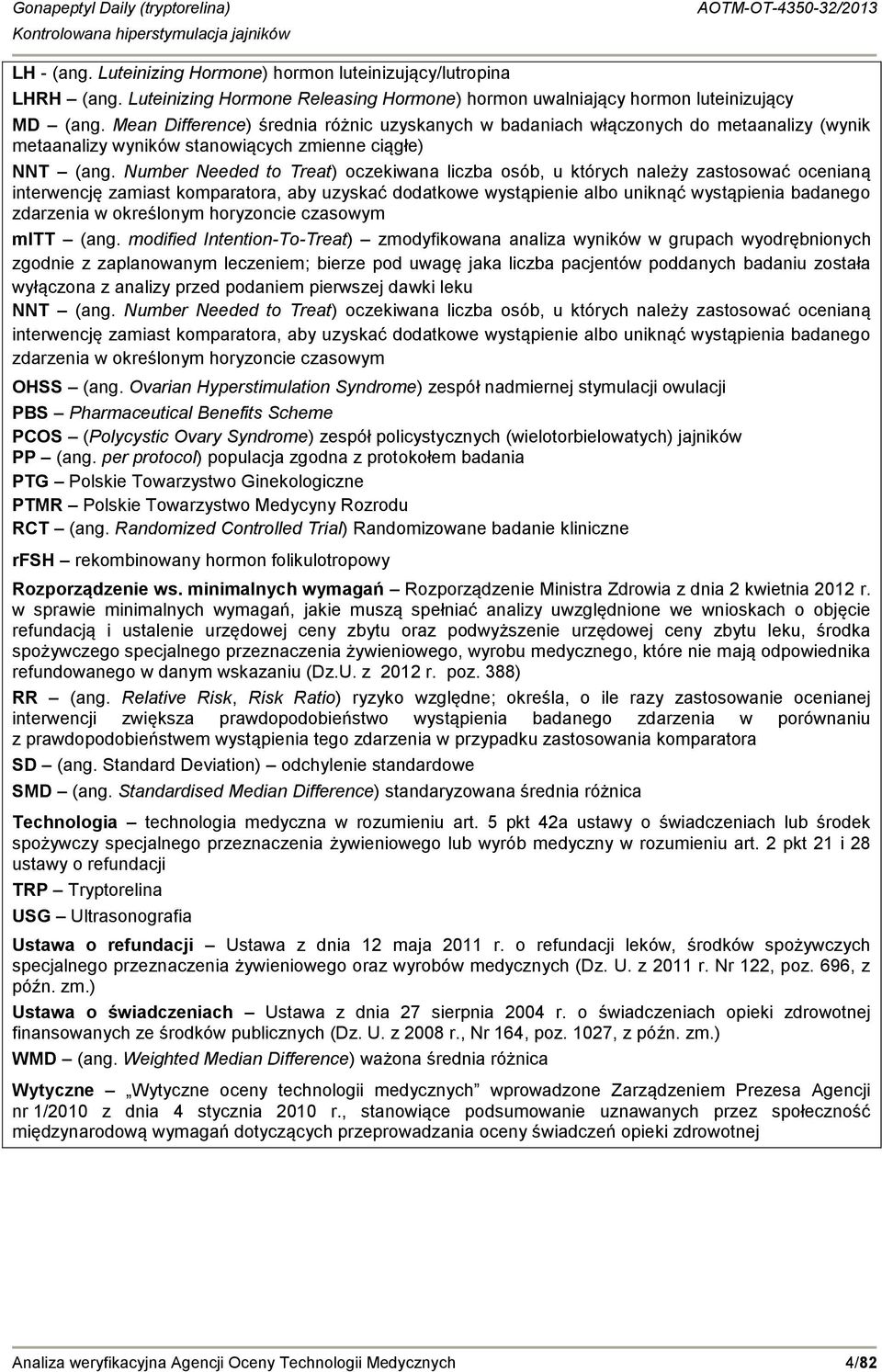 Number Needed to Treat) oczekiwana liczba osób, u których należy zastosować ocenianą interwencję zamiast komparatora, aby uzyskać dodatkowe wystąpienie albo uniknąć wystąpienia badanego zdarzenia w