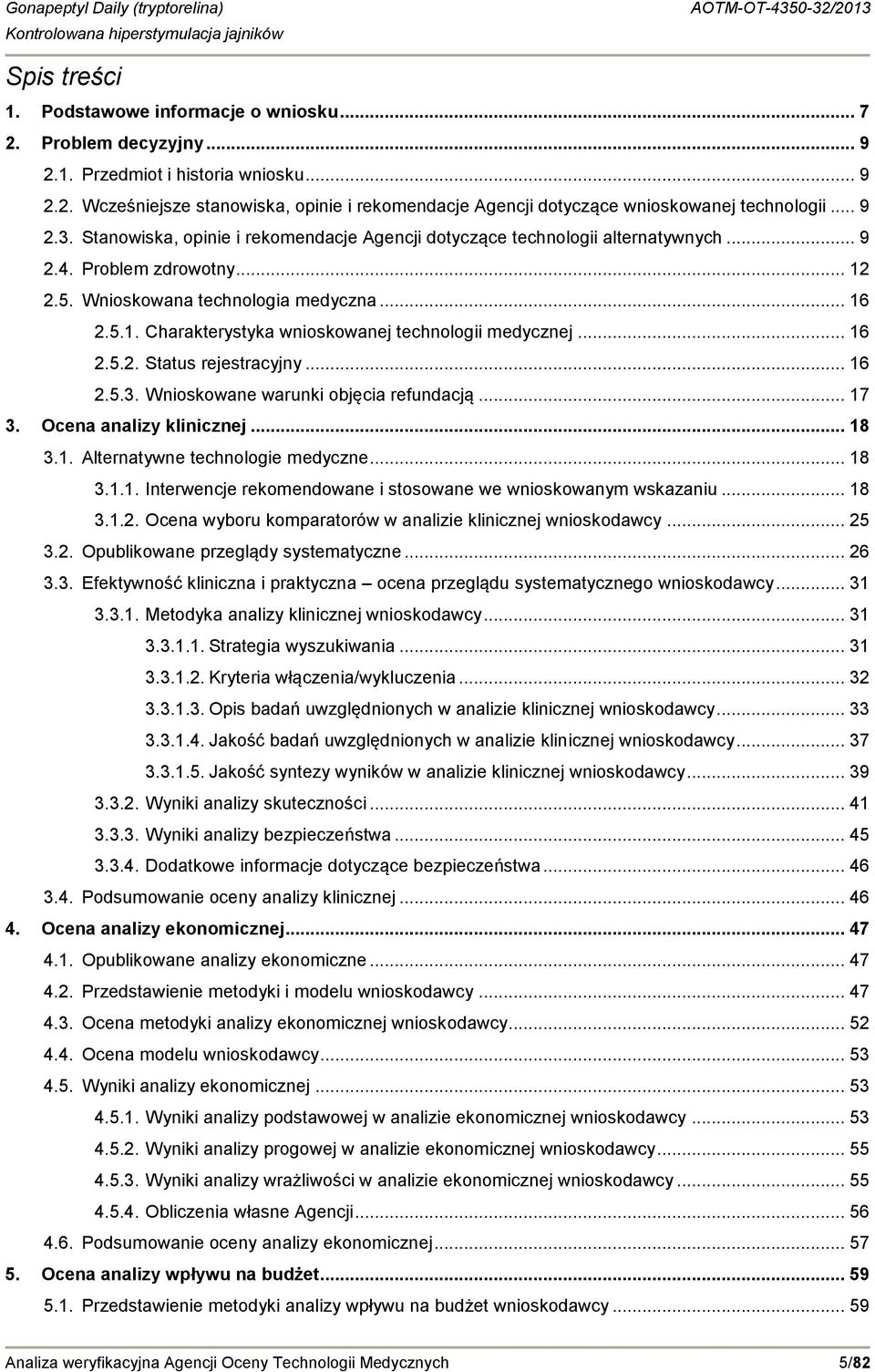 .. 16 2.5.2. Status rejestracyjny... 16 2.5.3. Wnioskowane warunki objęcia refundacją... 17 3. Ocena analizy klinicznej... 18 3.1. Alternatywne technologie medyczne... 18 3.1.1. Interwencje rekomendowane i stosowane we wnioskowanym wskazaniu.