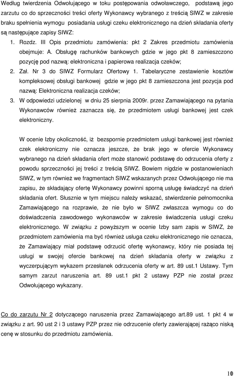 Obsługę rachunków bankowych gdzie w jego pkt 8 zamieszczono pozycję pod nazwą: elektroniczna i papierowa realizacja czeków; 2. Zał. Nr 3 do SIWZ Formularz Ofertowy 1.