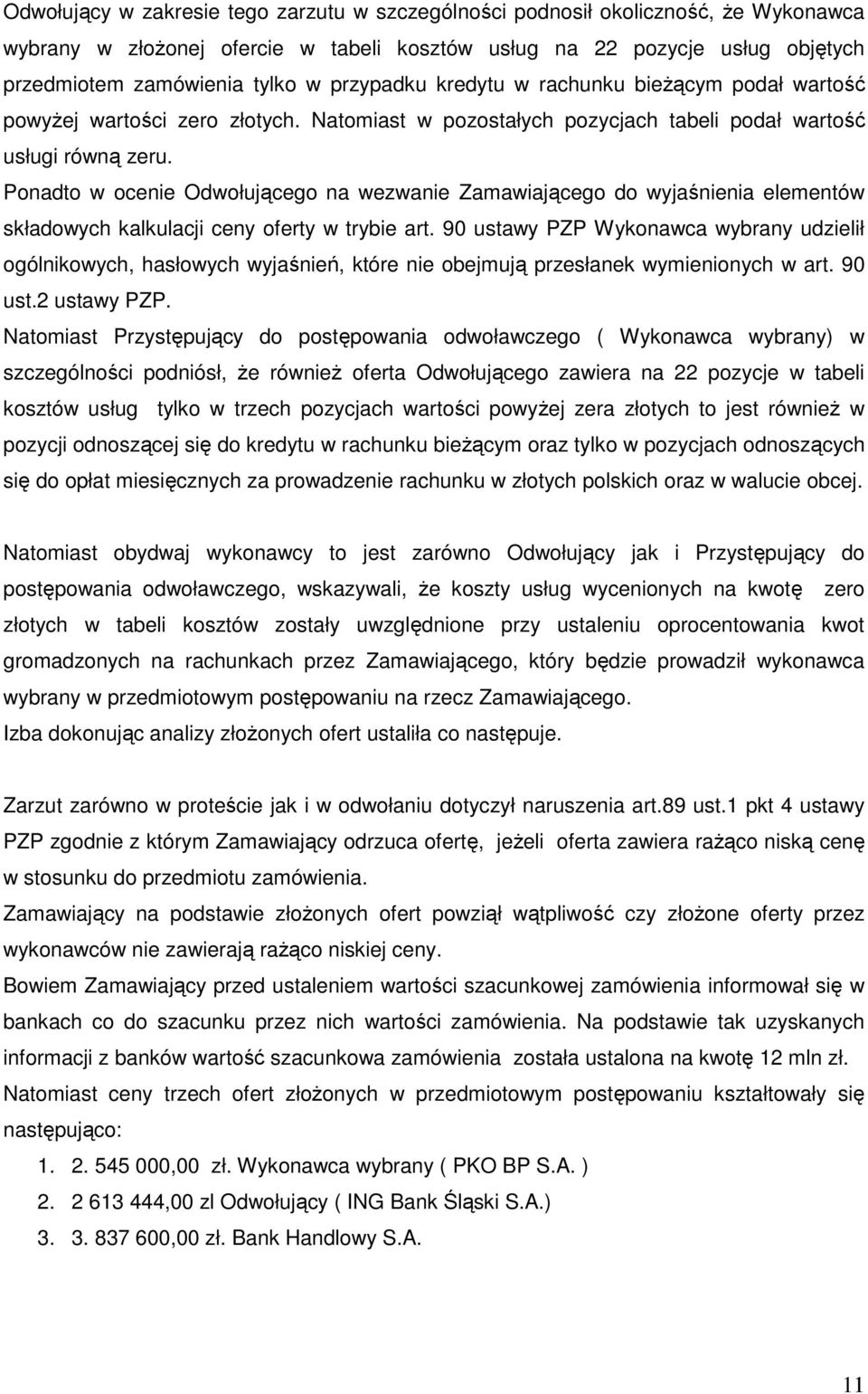 Ponadto w ocenie Odwołującego na wezwanie Zamawiającego do wyjaśnienia elementów składowych kalkulacji ceny oferty w trybie art.