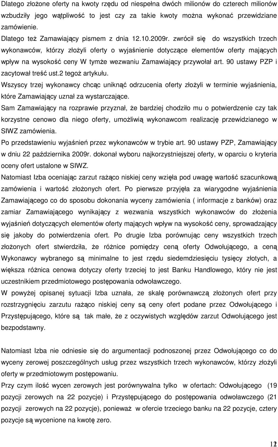 zwrócił się do wszystkich trzech wykonawców, którzy złoŝyli oferty o wyjaśnienie dotyczące elementów oferty mających wpływ na wysokość ceny W tymŝe wezwaniu Zamawiający przywołał art.