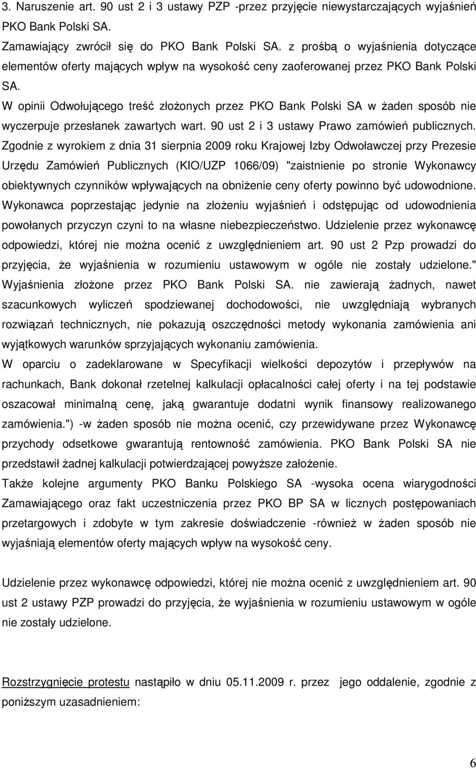 W opinii Odwołującego treść złoŝonych przez PKO Bank Polski SA w Ŝaden sposób nie wyczerpuje przesłanek zawartych wart. 90 ust 2 i 3 ustawy Prawo zamówień publicznych.