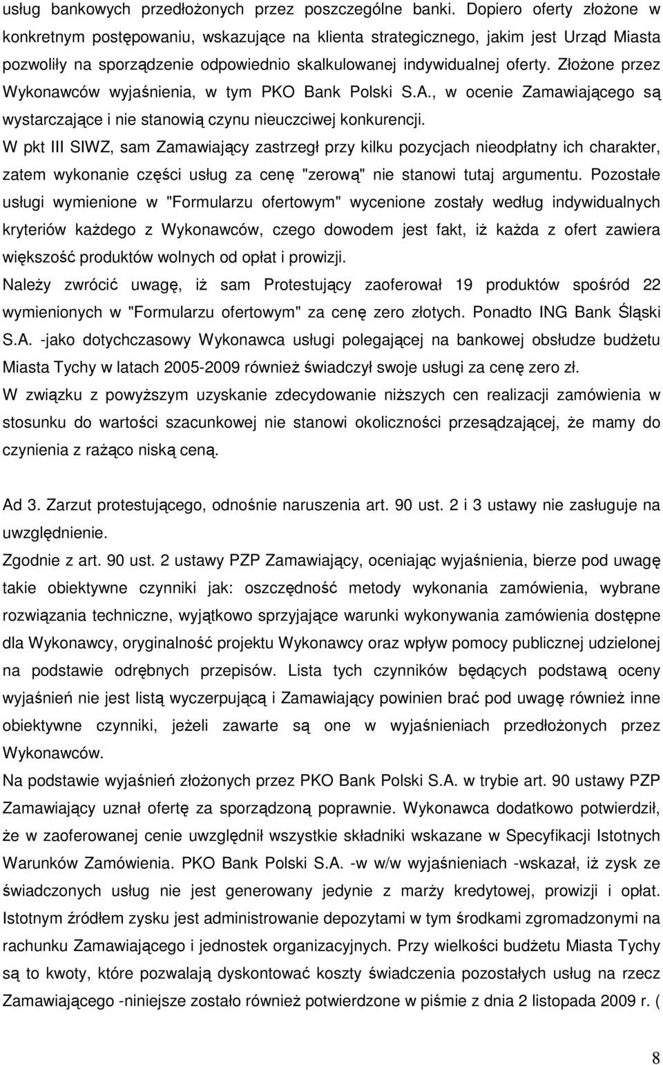 ZłoŜone przez Wykonawców wyjaśnienia, w tym PKO Bank Polski S.A., w ocenie Zamawiającego są wystarczające i nie stanowią czynu nieuczciwej konkurencji.