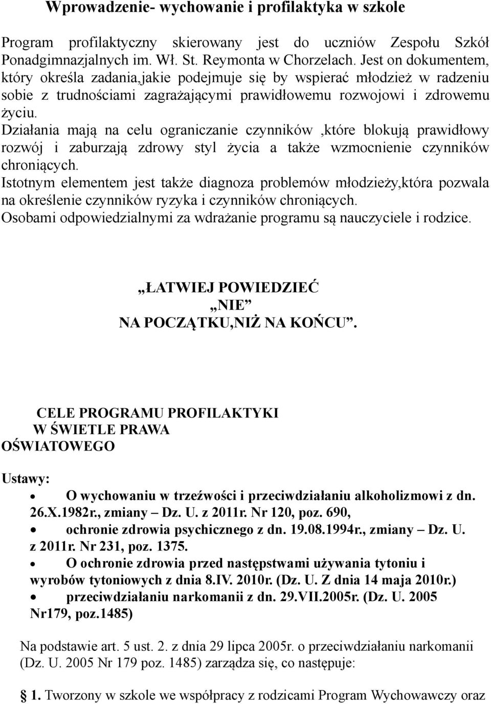 Działania mają na celu ograniczanie czynników,które blokują prawidłowy rozwój i zaburzają zdrowy styl życia a także wzmocnienie czynników chroniących.