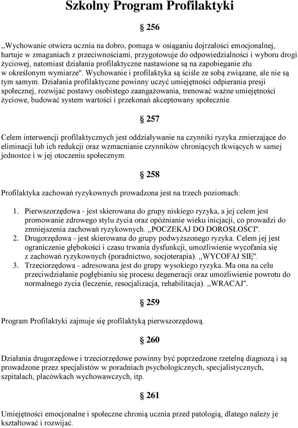 Działania profilaktyczne powinny uczyć umiejętności odpierania presji społecznej, rozwijać postawy osobistego zaangażowania, trenować ważne umiejętności życiowe, budować system wartości i przekonań