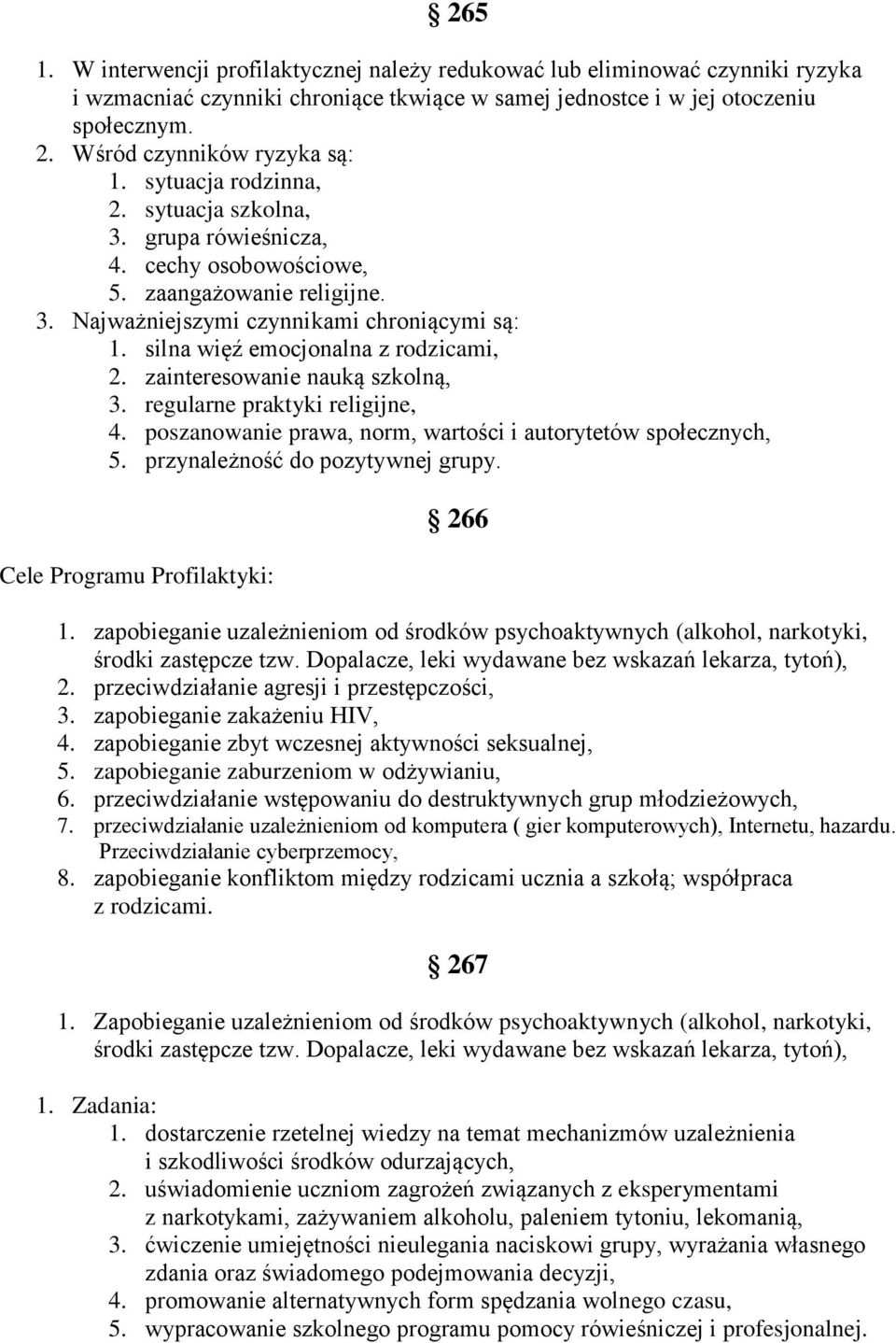 silna więź emocjonalna z rodzicami, 2. zainteresowanie nauką szkolną, 3. regularne praktyki religijne, 4. poszanowanie prawa, norm, wartości i autorytetów społecznych, 5.