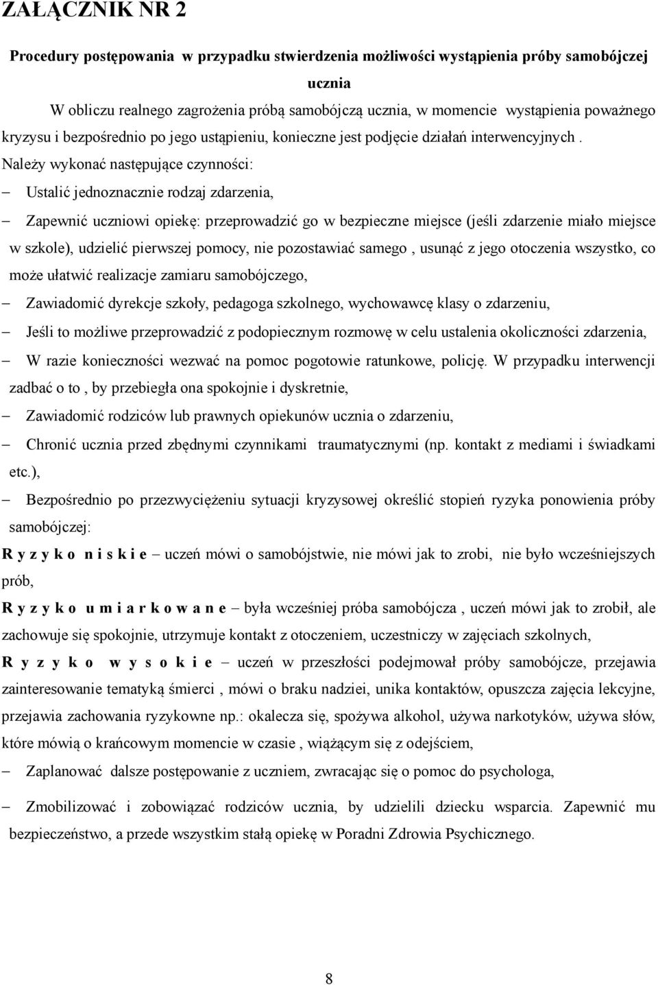 Należy wykonać następujące czynności: Ustalić jednoznacznie rodzaj zdarzenia, Zapewnić uczniowi opiekę: przeprowadzić go w bezpieczne miejsce (jeśli zdarzenie miało miejsce w szkole), udzielić