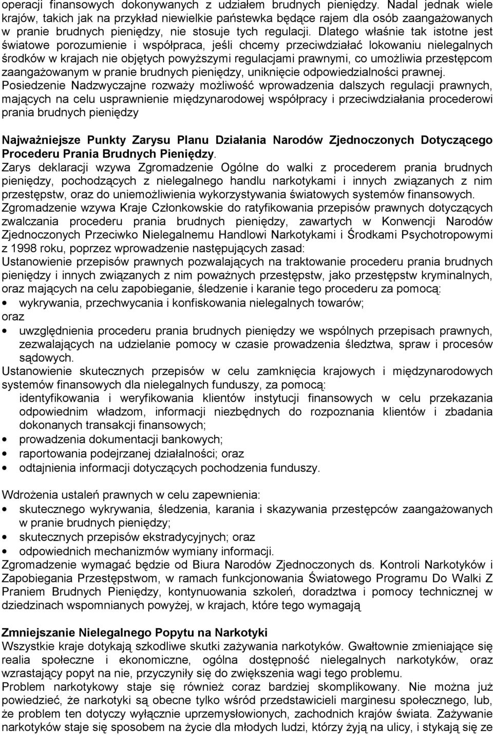 Dlatego właśnie tak istotne jest światowe porozumienie i współpraca, jeśli chcemy przeciwdziałać lokowaniu nielegalnych środków w krajach nie objętych powyższymi regulacjami prawnymi, co umożliwia