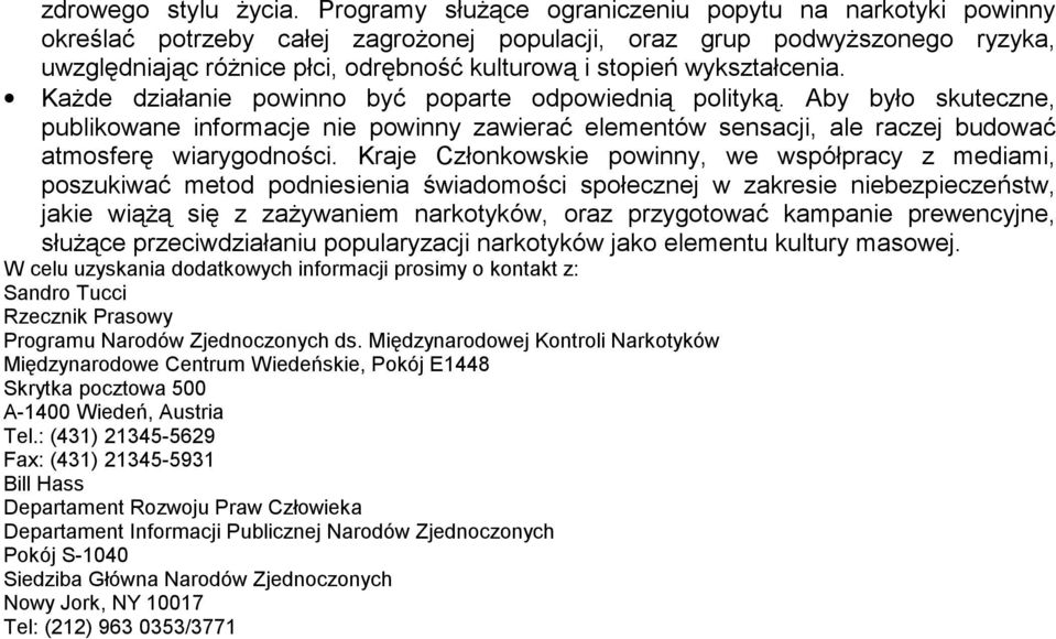 wykształcenia. Każde działanie powinno być poparte odpowiednią polityką. Aby było skuteczne, publikowane informacje nie powinny zawierać elementów sensacji, ale raczej budować atmosferę wiarygodności.