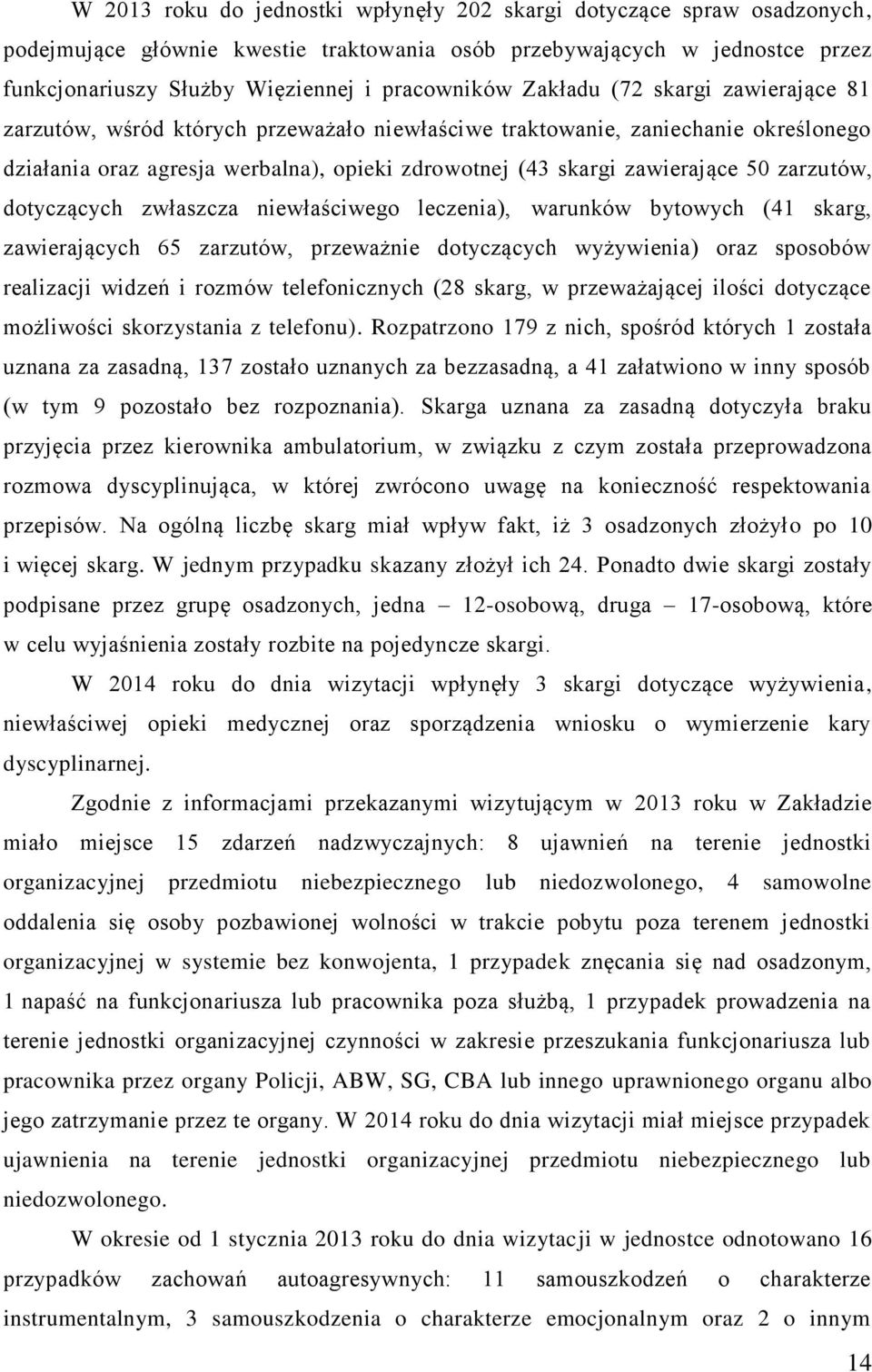 zarzutów, dotyczących zwłaszcza niewłaściwego leczenia), warunków bytowych (41 skarg, zawierających 65 zarzutów, przeważnie dotyczących wyżywienia) oraz sposobów realizacji widzeń i rozmów