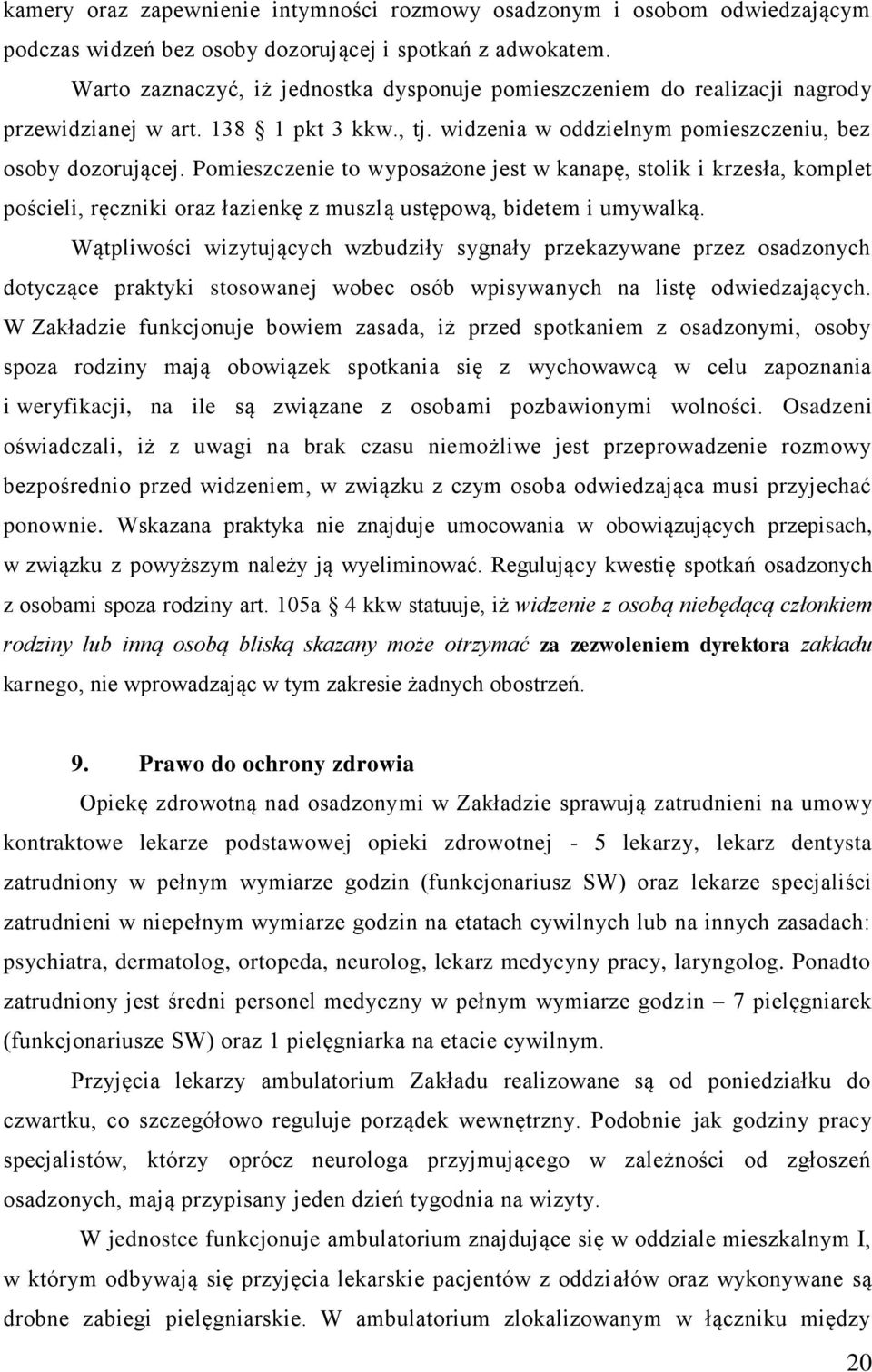 Pomieszczenie to wyposażone jest w kanapę, stolik i krzesła, komplet pościeli, ręczniki oraz łazienkę z muszlą ustępową, bidetem i umywalką.