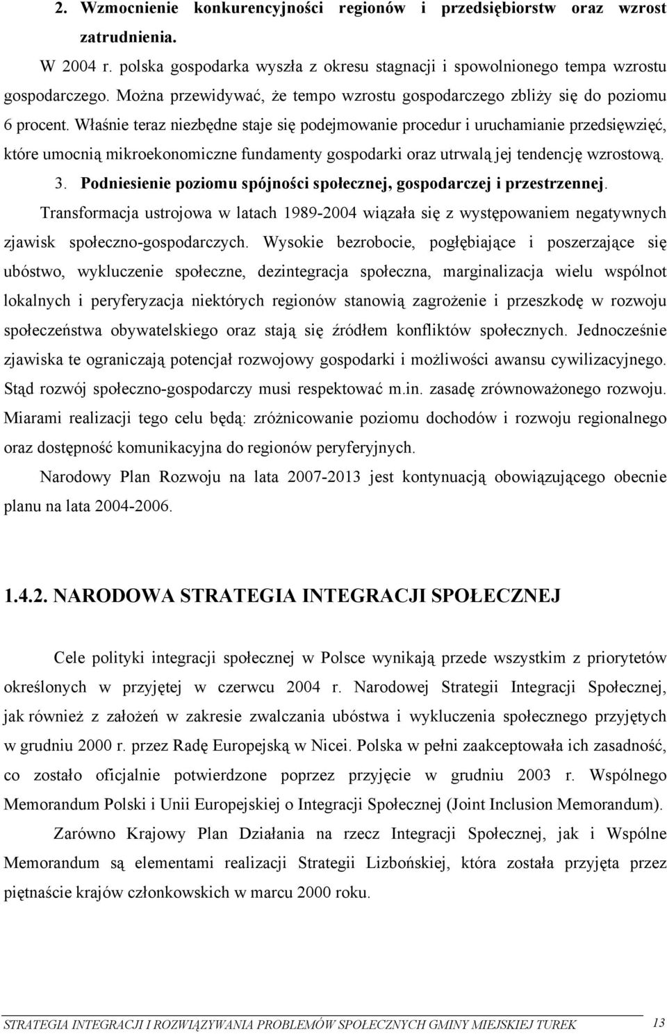 Właśnie teraz niezbędne staje się podejmowanie procedur i uruchamianie przedsięwzięć, które umocnią mikroekonomiczne fundamenty gospodarki oraz utrwalą jej tendencję wzrostową. 3.