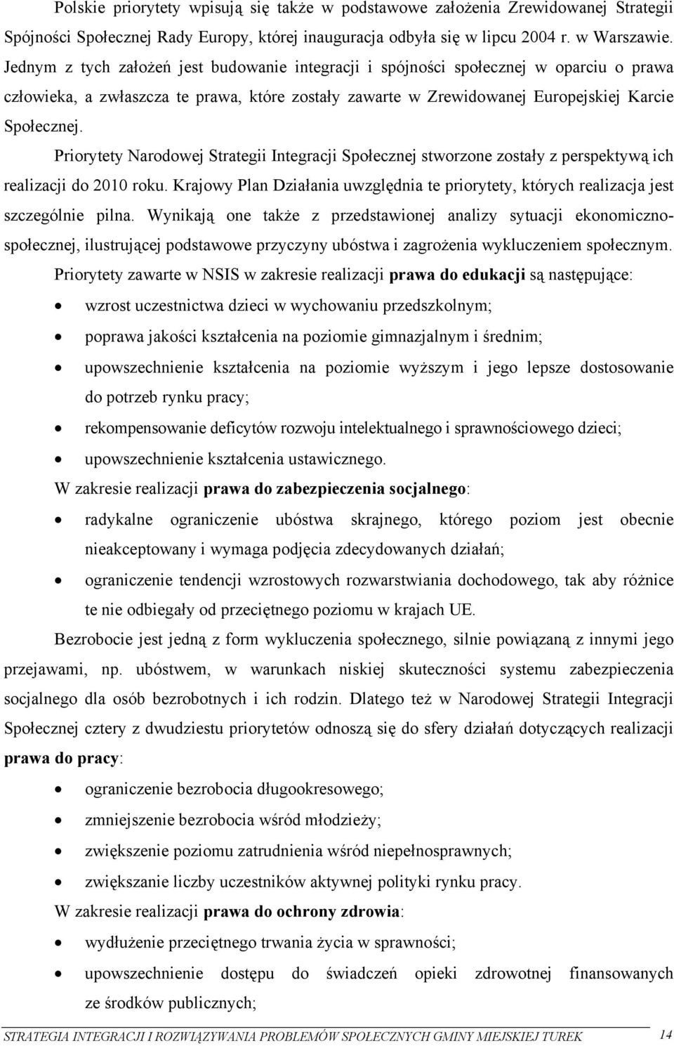 Priorytety Narodowej Strategii Integracji Społecznej stworzone zostały z perspektywą ich realizacji do 2010 roku.