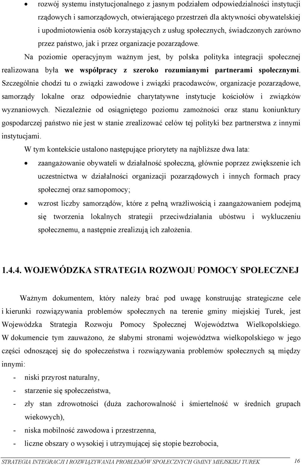 Na poziomie operacyjnym ważnym jest, by polska polityka integracji społecznej realizowana była we współpracy z szeroko rozumianymi partnerami społecznymi.