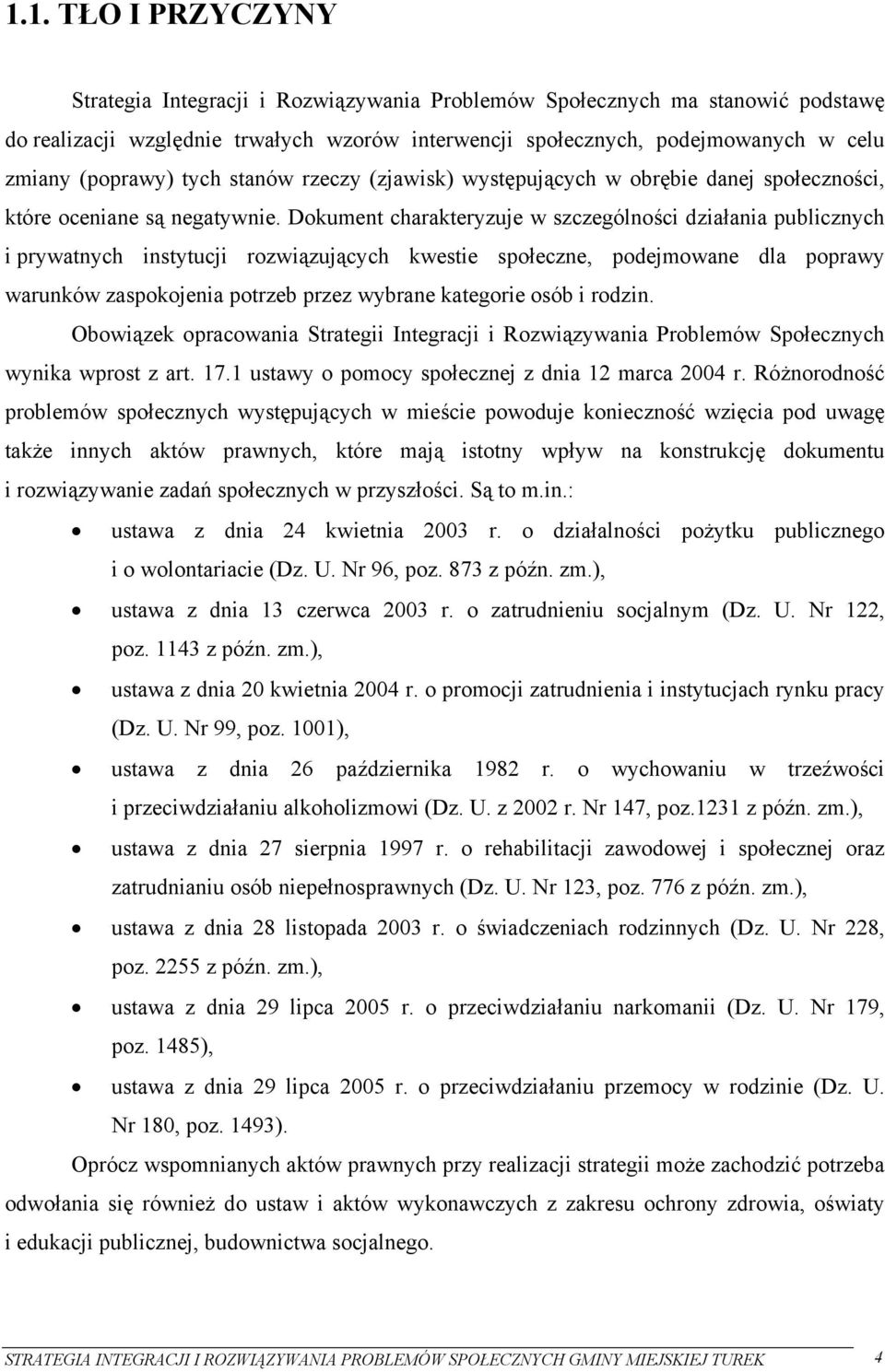 Dokument charakteryzuje w szczególności działania publicznych i prywatnych instytucji rozwiązujących kwestie społeczne, podejmowane dla poprawy warunków zaspokojenia potrzeb przez wybrane kategorie