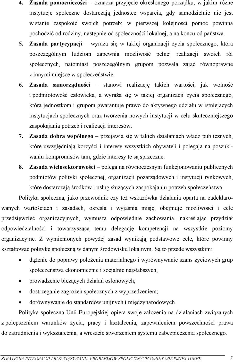 Zasada partycypacji wyraża się w takiej organizacji życia społecznego, która poszczególnym ludziom zapewnia możliwość pełnej realizacji swoich ról społecznych, natomiast poszczególnym grupom pozwala