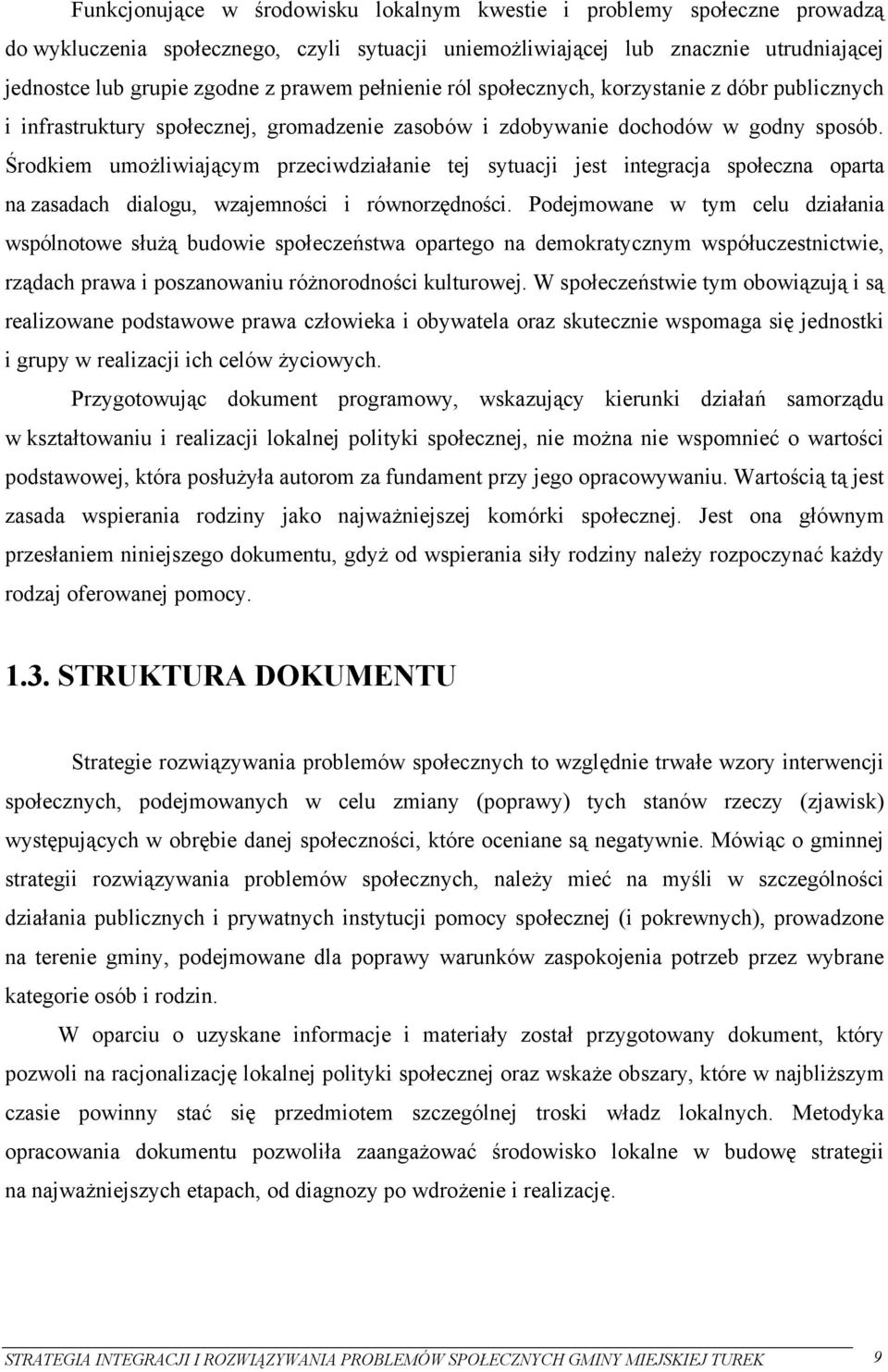 Środkiem umożliwiającym przeciwdziałanie tej sytuacji jest integracja społeczna oparta na zasadach dialogu, wzajemności i równorzędności.