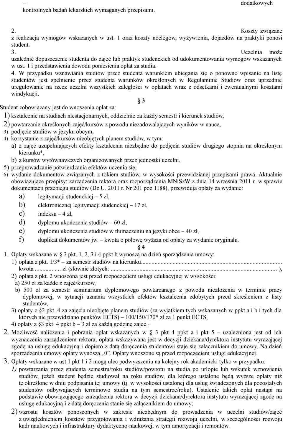 W przypadku wznawiania studiów przez studenta warunkiem ubiegania się o ponowne wpisanie na listę studentów jest spełnienie przez studenta warunków określonych w Regulaminie Studiów oraz uprzednie