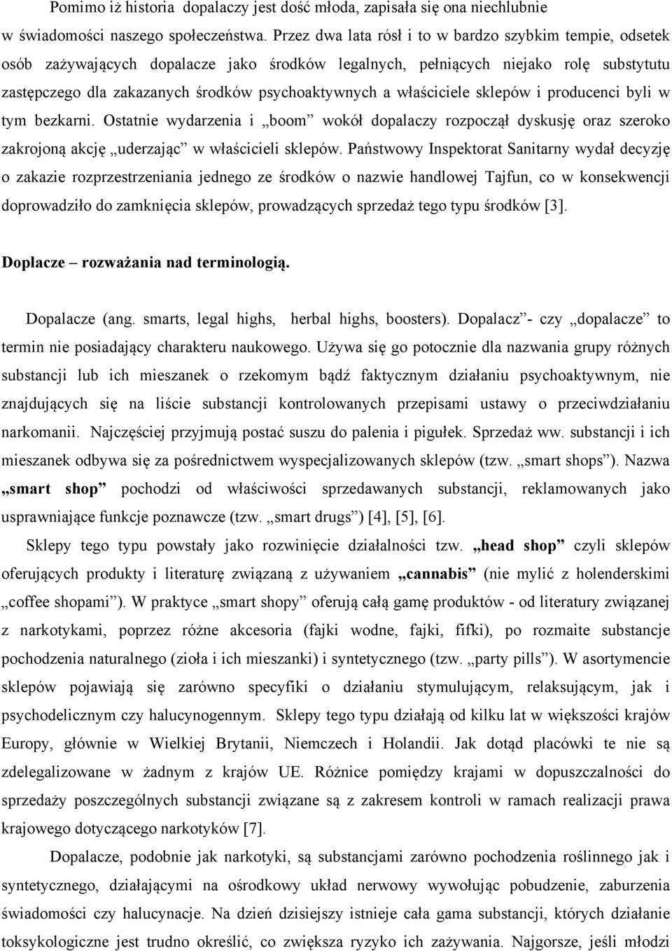 właściciele sklepów i producenci byli w tym bezkarni. Ostatnie wydarzenia i boom wokół dopalaczy rozpoczął dyskusję oraz szeroko zakrojoną akcję uderzając w właścicieli sklepów.