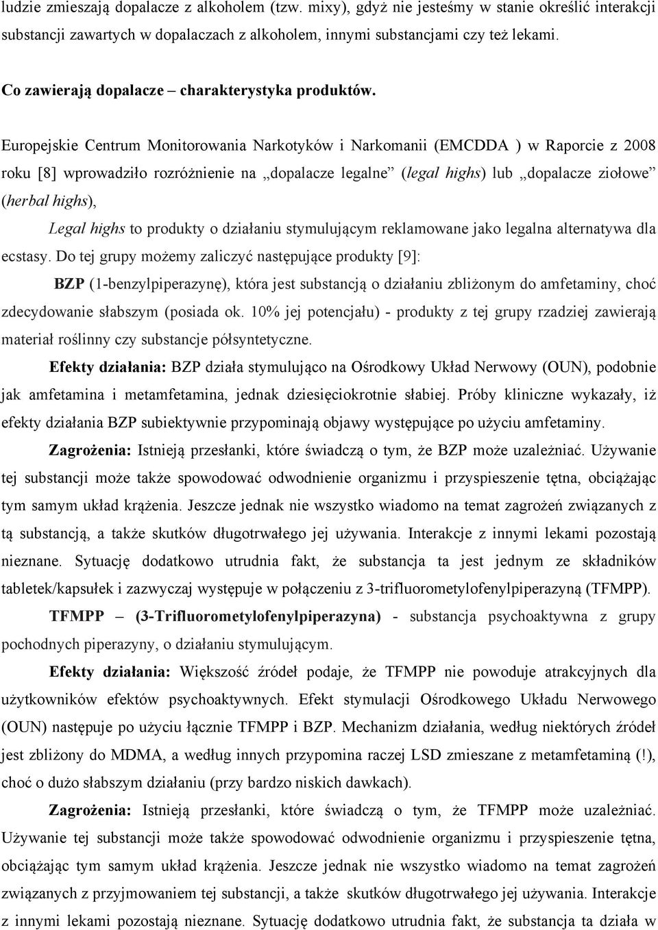 Europejskie Centrum Monitorowania Narkotyków i Narkomanii (EMCDDA ) w Raporcie z 2008 roku [8] wprowadziło rozróżnienie na dopalacze legalne (legal highs) lub dopalacze ziołowe (herbal highs), Legal