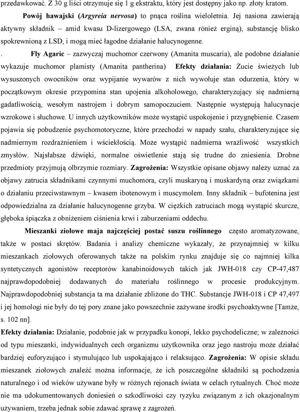 . Fly Agaric zazwyczaj muchomor czerwony (Amanita muscaria), ale podobne działanie wykazuje muchomor plamisty (Amanita pantherina) Efekty działania: Żucie świeżych lub wysuszonych owocników oraz