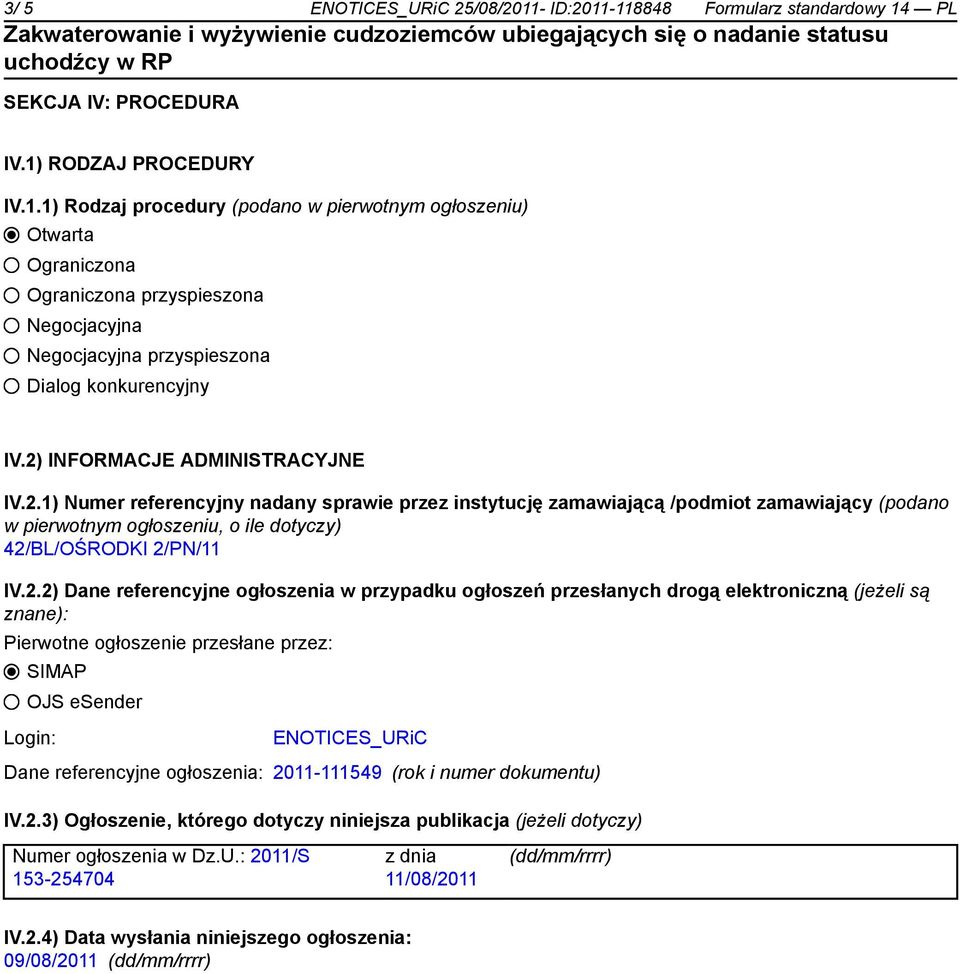 Dane referencyjne ogłoszenia w przypadku ogłoszeń przesłanych drogą elektroniczną (jeżeli są znane): Pierwotne ogłoszenie przesłane przez: SIMAP OJS esender Login: ENOTICES_URiC Dane referencyjne