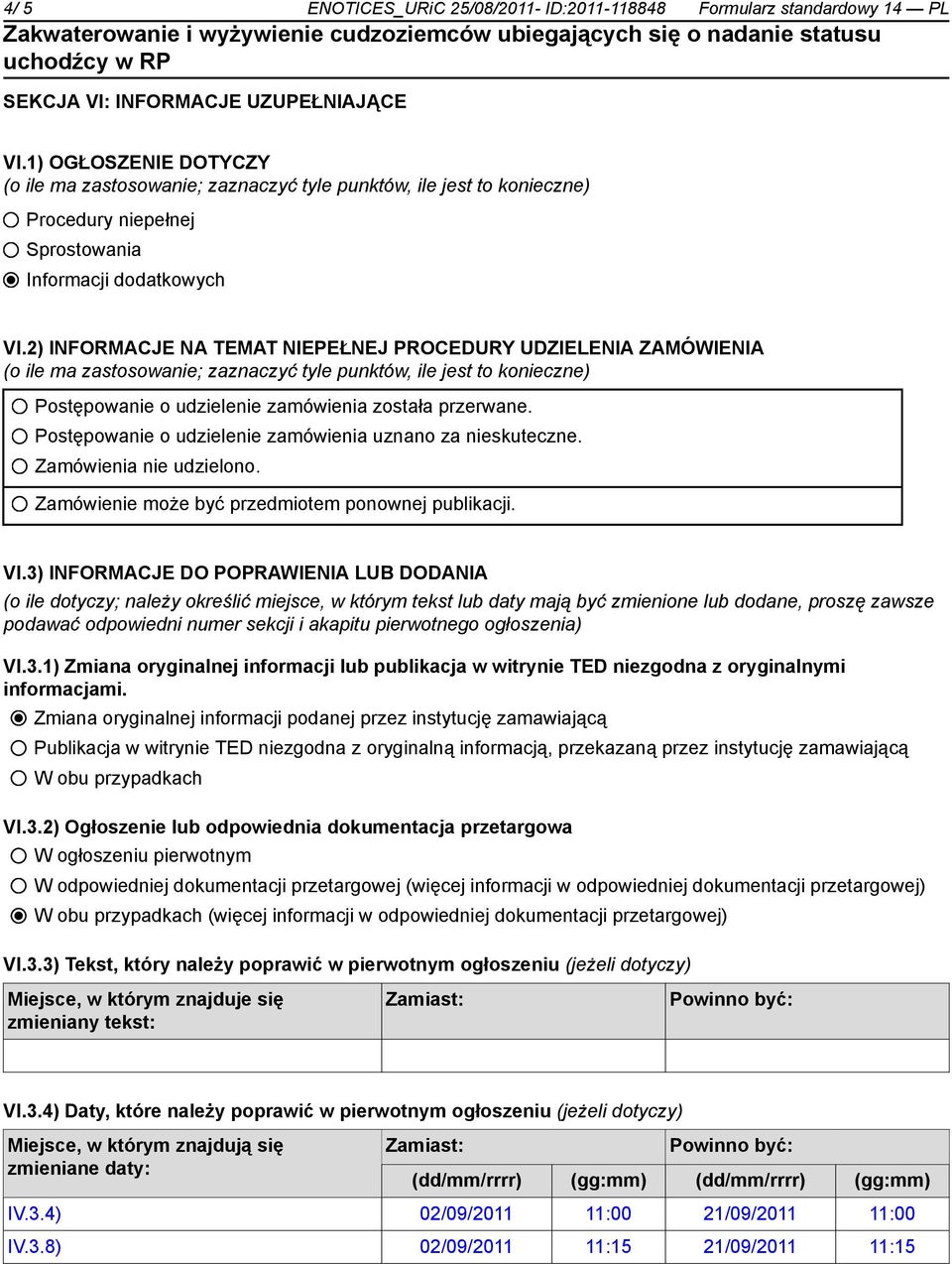 2) INFORMACJE NA TEMAT NIEPEŁNEJ PROCEDURY UDZIELENIA ZAMÓWIENIA (o ile ma zastosowanie; zaznaczyć tyle punktów, ile jest to konieczne) Postępowanie o udzielenie zamówienia została przerwane.