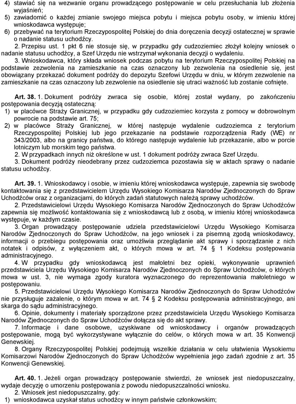 1 pkt 6 nie stosuje się, w przypadku gdy cudzoziemiec złożył kolejny wniosek o nadanie statusu uchodźcy, a Szef Urzędu nie wstrzymał wykonania decyzji o wydaleniu. 3.