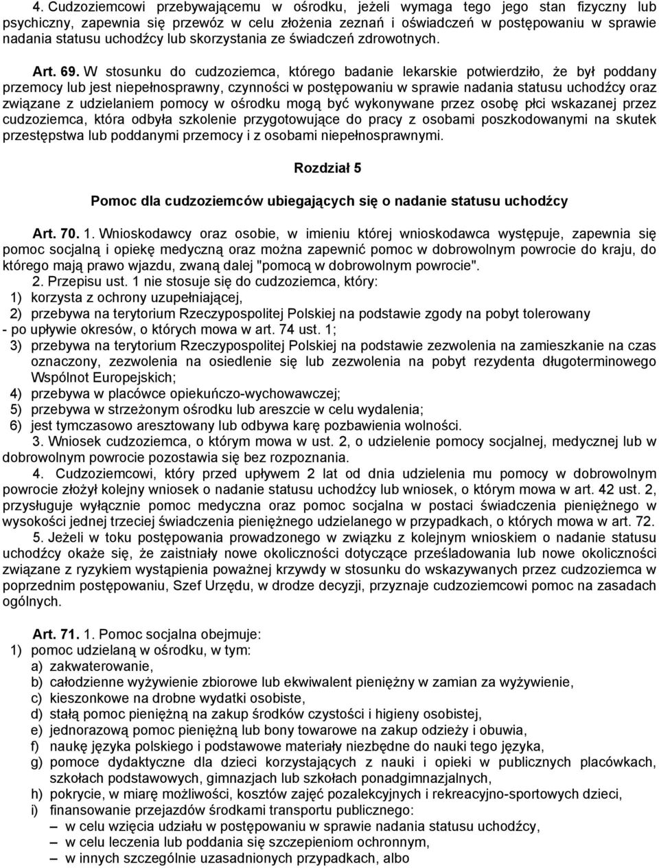 W stosunku do cudzoziemca, którego badanie lekarskie potwierdziło, że był poddany przemocy lub jest niepełnosprawny, czynności w postępowaniu w sprawie nadania statusu uchodźcy oraz związane z