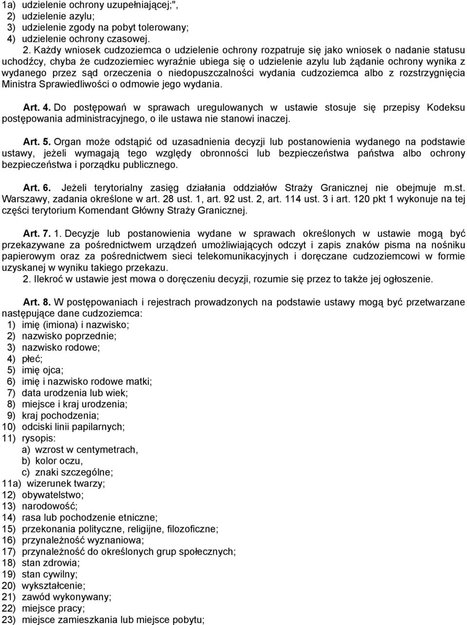 Każdy wniosek cudzoziemca o udzielenie ochrony rozpatruje się jako wniosek o nadanie statusu uchodźcy, chyba że cudzoziemiec wyraźnie ubiega się o udzielenie azylu lub żądanie ochrony wynika z