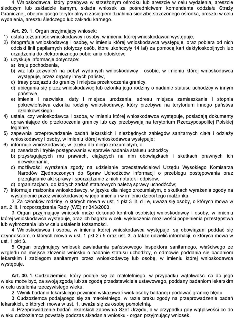 Organ przyjmujący wniosek: 1) ustala tożsamość wnioskodawcy i osoby, w imieniu której wnioskodawca występuje; 2) fotografuje wnioskodawcę i osobę, w imieniu której wnioskodawca występuje, oraz