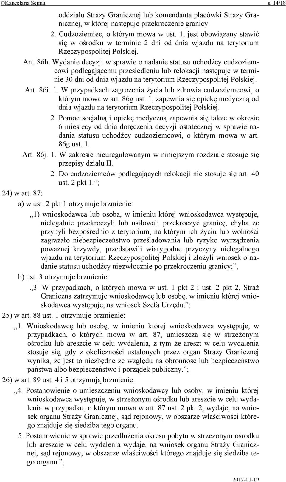 Wydanie decyzji w sprawie o nadanie statusu uchodźcy cudzoziemcowi podlegającemu przesiedleniu lub relokacji następuje w terminie 30 dni od dnia wjazdu na terytorium Rzeczypospolitej Polskiej. Art.