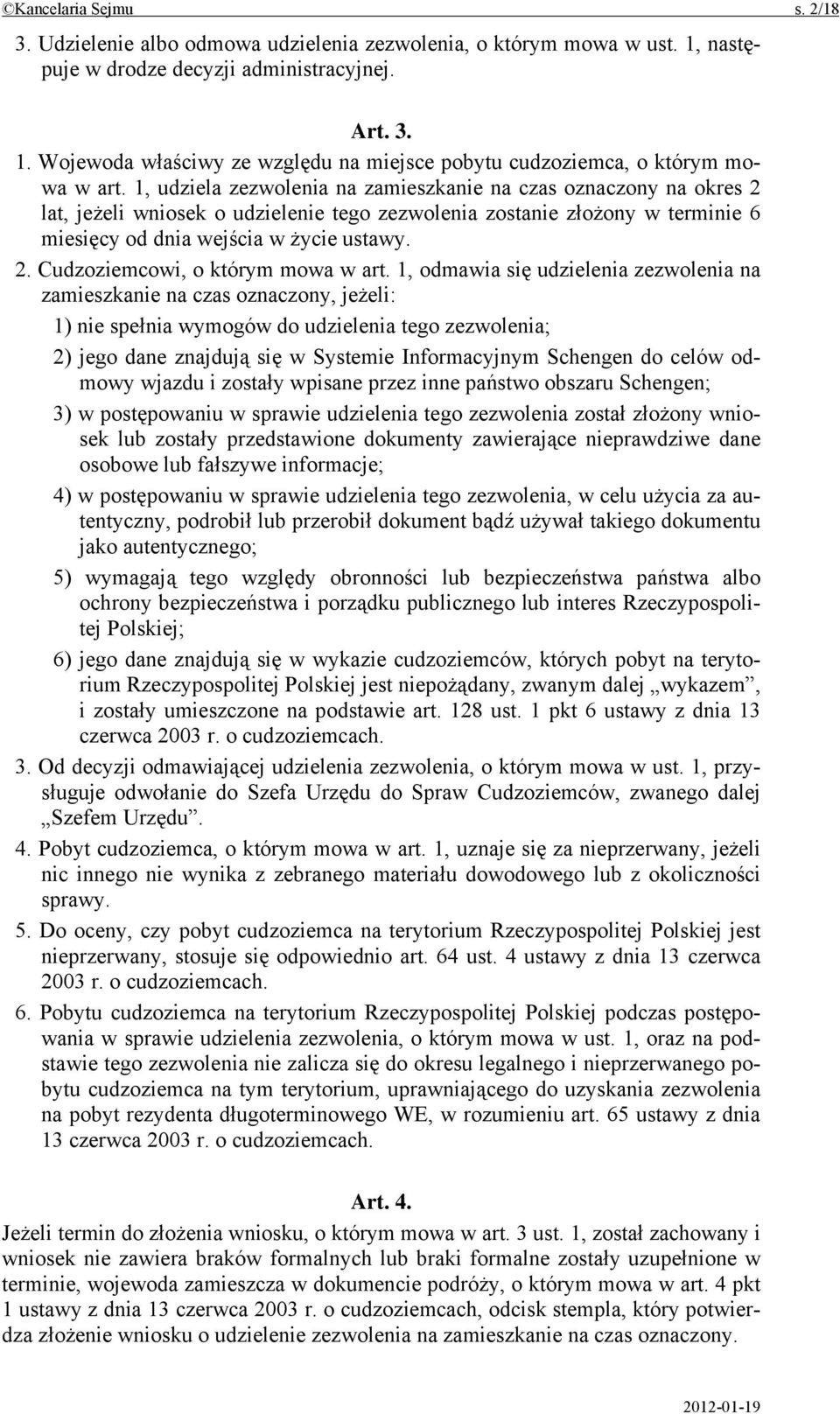 1, odmawia się udzielenia zezwolenia na zamieszkanie na czas oznaczony, jeżeli: 1) nie spełnia wymogów do udzielenia tego zezwolenia; 2) jego dane znajdują się w Systemie Informacyjnym Schengen do