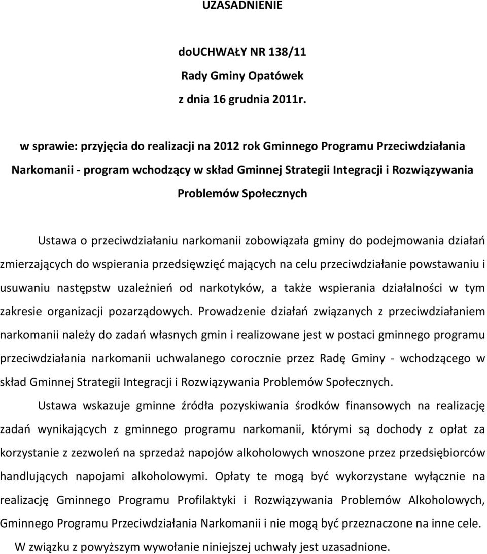 przeciwdziałaniu narkomanii zobowiązała gminy do podejmowania działań zmierzających do wspierania przedsięwzięć mających na celu przeciwdziałanie powstawaniu i usuwaniu następstw uzależnień od