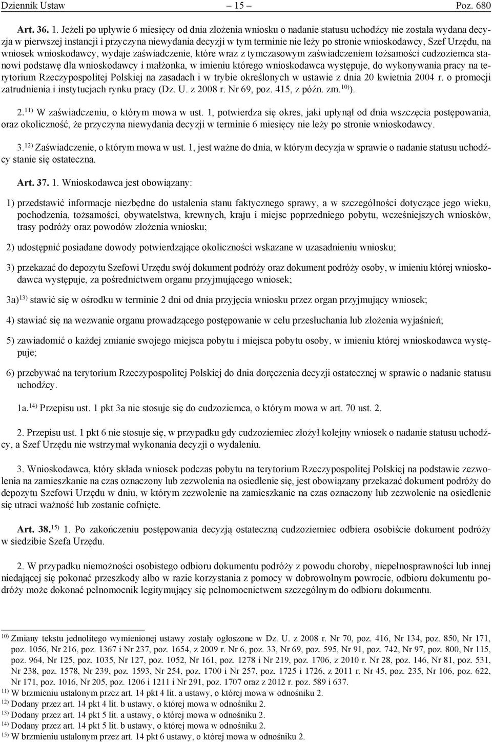 Jeżeli po upływie 6 miesięcy od dnia złożenia wniosku o nadanie statusu uchodźcy nie została wydana decyzja w pierwszej instancji i przyczyna niewydania decyzji w tym terminie nie leży po stronie